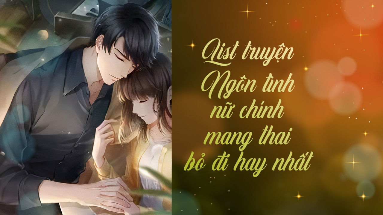 Truyện Ngôn Tình Nữ Chính Mang Thai Bỏ Đi