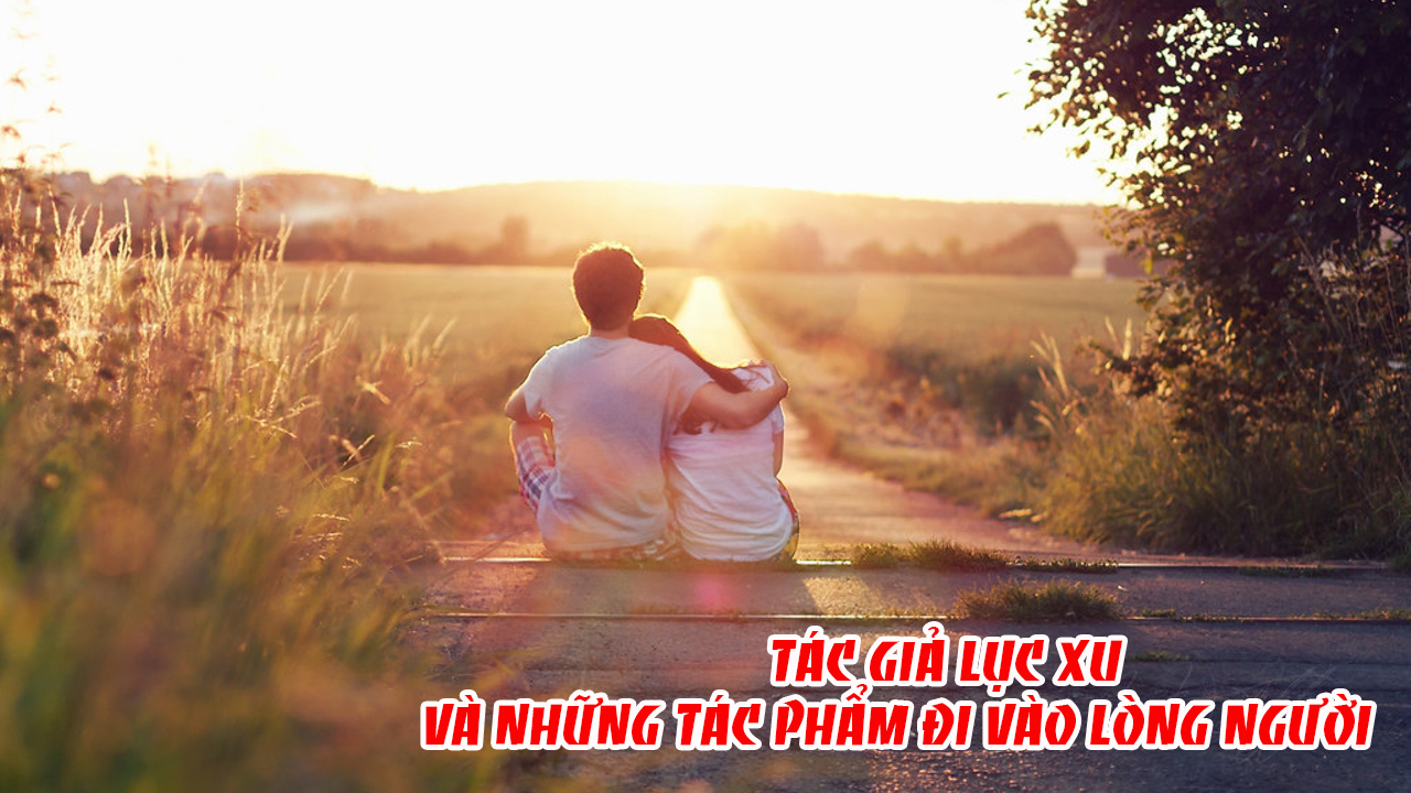 Tác giả Lục Xu và những tác phẩm đi vào lòng người lục xu