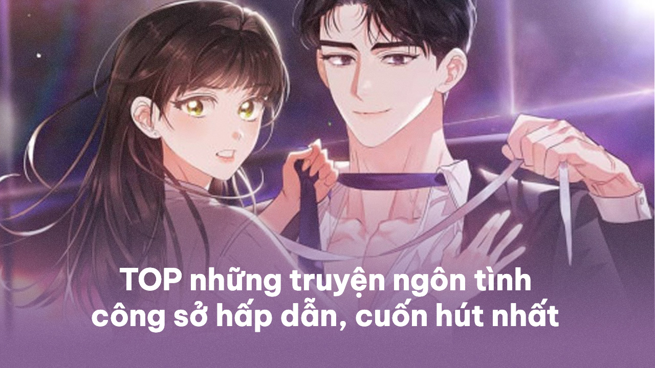 TOP 15 truyện ngôn tình công sở hấp dẫn, cuốn hút nhất ngôn tình công sở