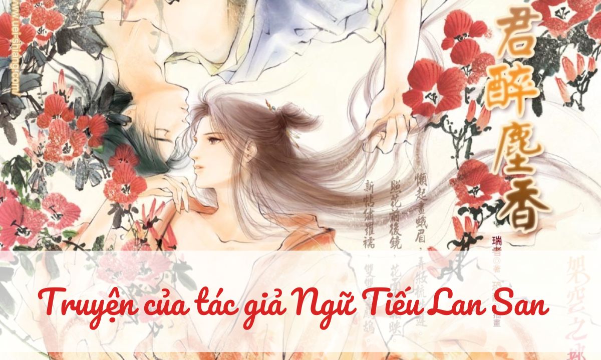 Ngữ Tiếu Lan San & Top 10+ truyện đam mỹ làm nên tên tuổi Ngữ Tiếu Lan San