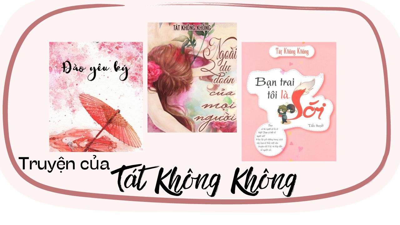 List truyện nổi tiếng nhất của tác giả Tát Không Không tát không không