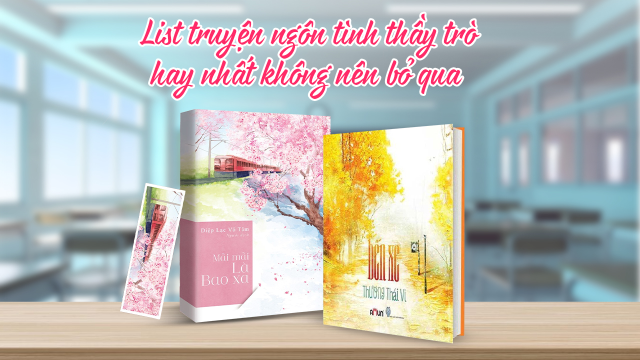 List truyện ngôn tình thầy trò hay nhất không nên bỏ qua truyện ngôn tình thầy trò