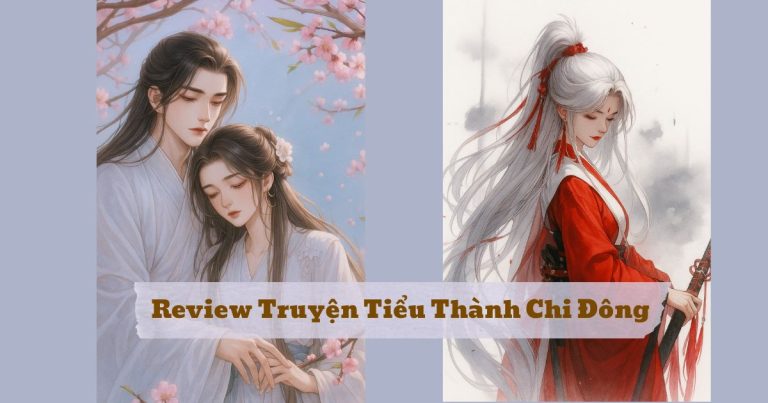 Review Truyện Tiểu Thành Chi Đông: Cưới Trước Yêu Sau Đầy Ngọt Ngào Review Truyện Tiểu Thành Chi Đông: Cưới Trước Yêu Sau Đầy Ngọt Ngào