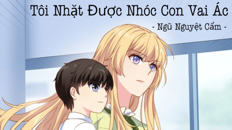 Tôi Nhặt Được Nhóc Con Vai Ác – Từ Khiếm Khuyết Đến Yêu Thương